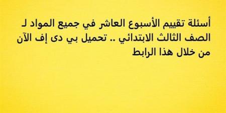 أسئلة تقييم الأسبوع العاشر في جميع المواد لـ الصف الثالث الابتدائي.. تحميل بي دى إف الآن