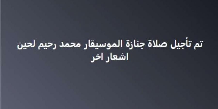 الارتباك يسيطر على جنازة محمد رحيم.. حضر المشيعون وغاب الجثمان