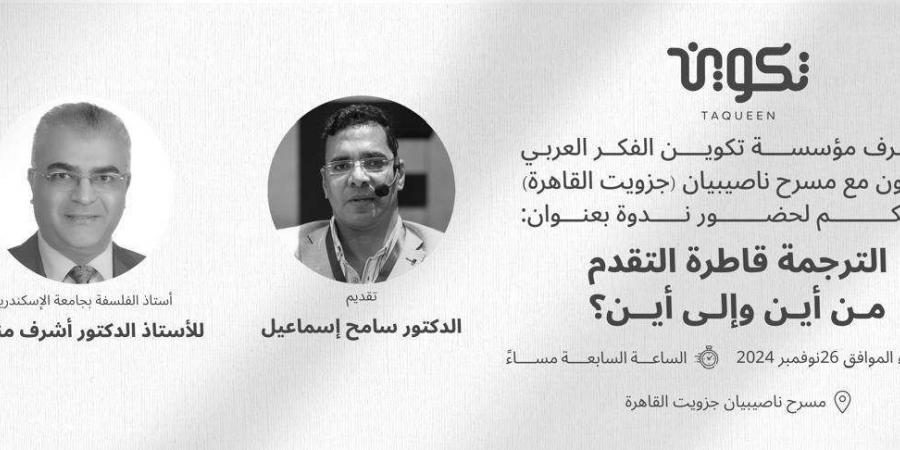 "الترجمة قاطرة التقدم: من أين وإلى أين؟".. ثاني فعاليات التعاون بين تكوين وجزويت القاهرة - سعودي فايف