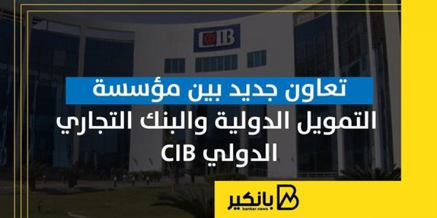 تعاون جديد بين مؤسسة التمويل الدولية والبنك التجاري الدولي CIB