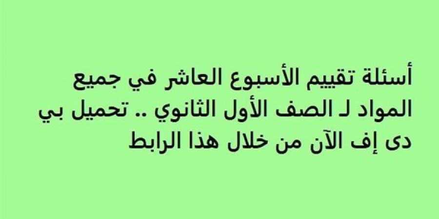 أسئلة تقييم الأسبوع العاشر في جميع المواد لـ الصف الأول الثانوي.. تحميل بي دى إف الآن من خلال هذا الرابط