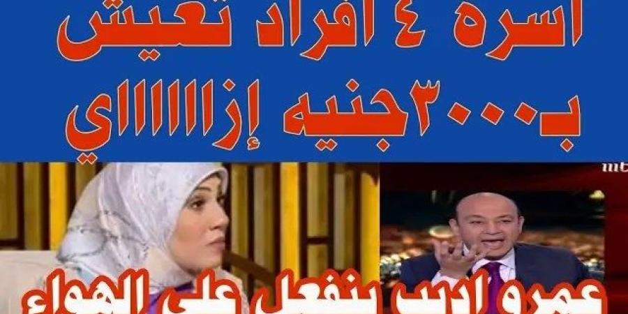 تعليق مثير من الإعلامي عمرو أديب على صاحبة تريند الأسرة تعيش في الشهر بـ3000 جنيه