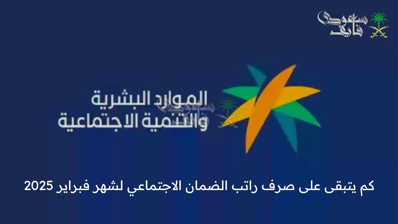 بدأ التنازلي …. كم يتبقى على صرف راتب الضمان الاجتماعي لشهر فبراير 2025؟ .. الموارد البشرية توضح