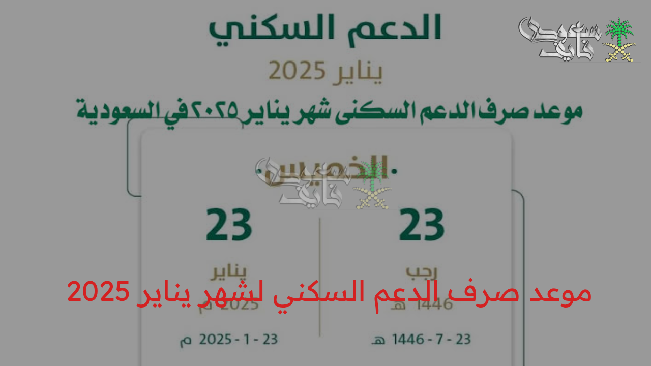 ما هي حقيقة تبكير موعد صرف الدعم السكني لشهر يناير 2025 وشروط استحقاقه