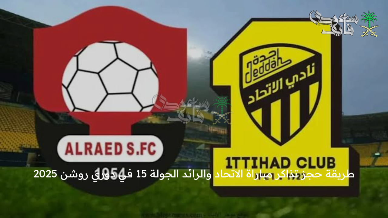 احجز مقعدك … طريقة حجز تذاكر مباراة الاتحاد ضد الرائد الجولة 15 في دوري روشن 2025