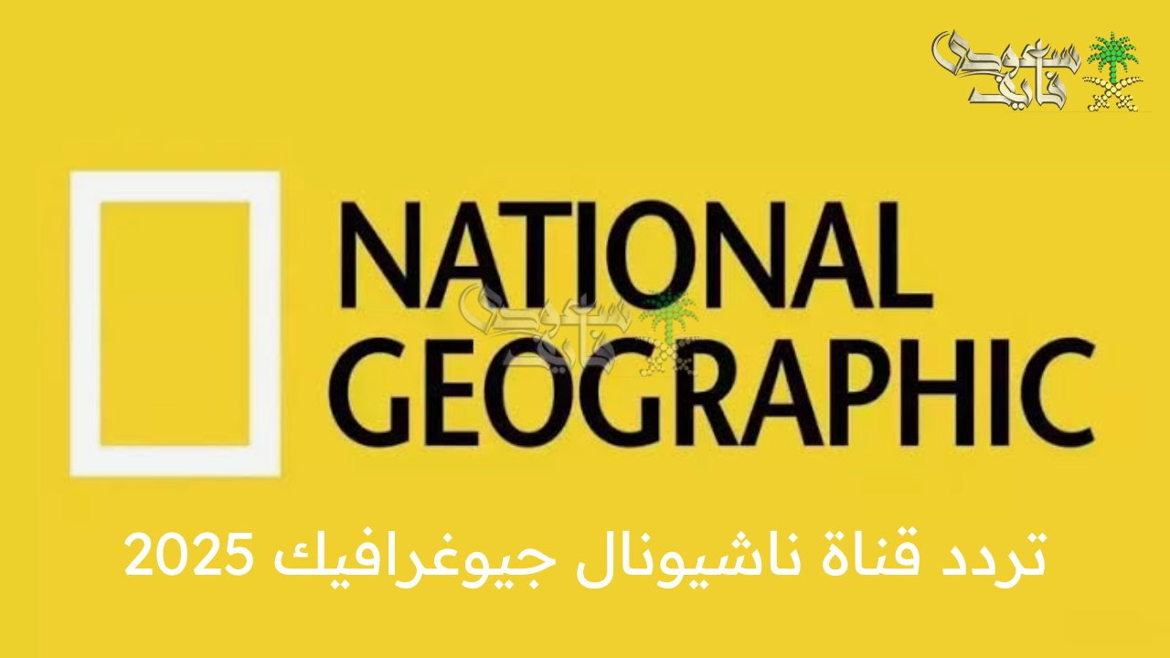 تابعها 24 ساعة .. تردد قناة ناشيونال جيوغرافيك 2025 على نايل سات وعرب سات بجودة عالية