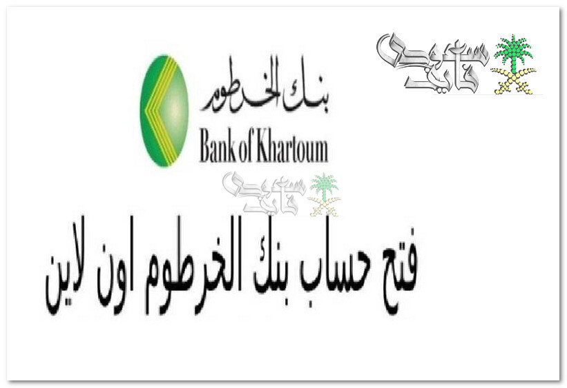 طريقة فتح حساب في بنك الخرطوم أونلاين 2025 عبر bankofkhartoum والشروط المطلوبة