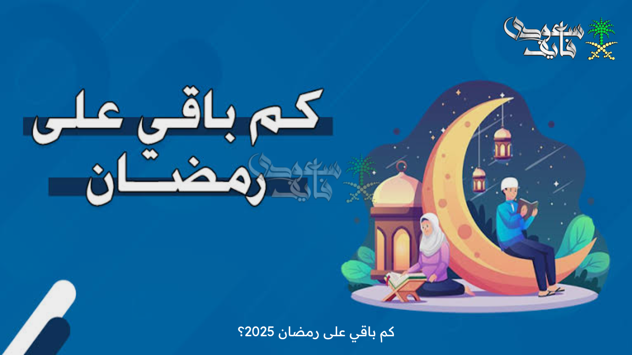 مرحب شهر الصوم.. كم باقي على رمضان 2025؟ وهذا هو موعد تحري الهلال