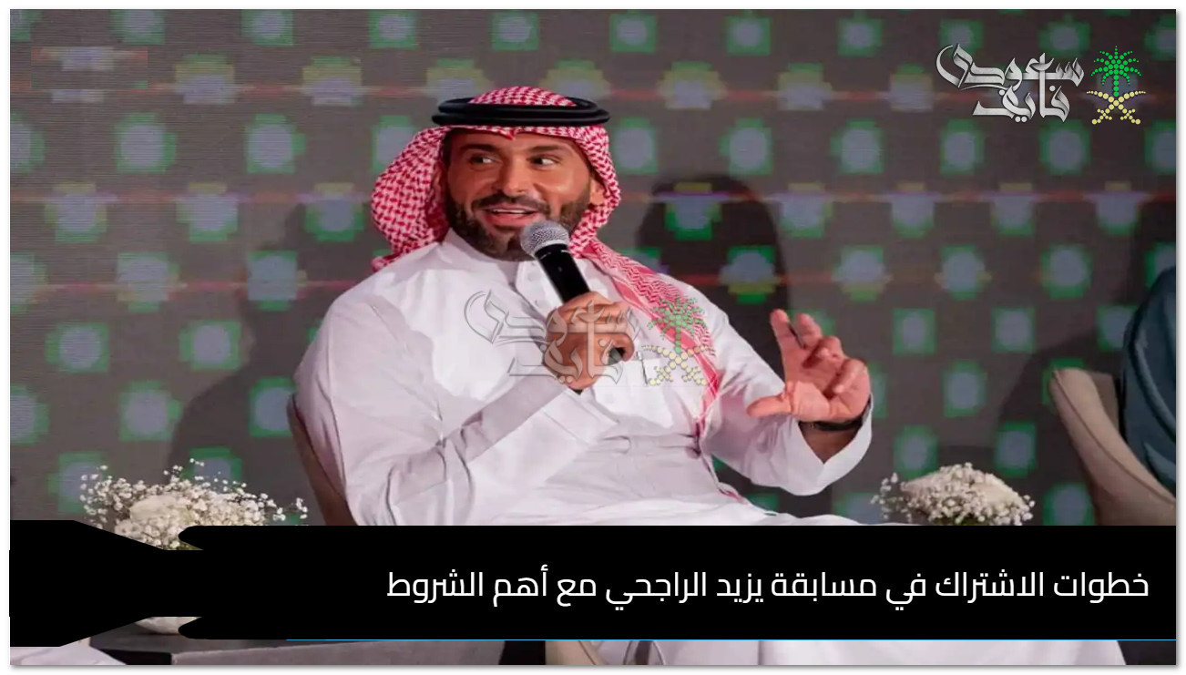 خطوات المشاركة في مسابقة يزيد الراجحي للفوز بجوائز تصل قيمتها لـ40,000 ريال سعودي