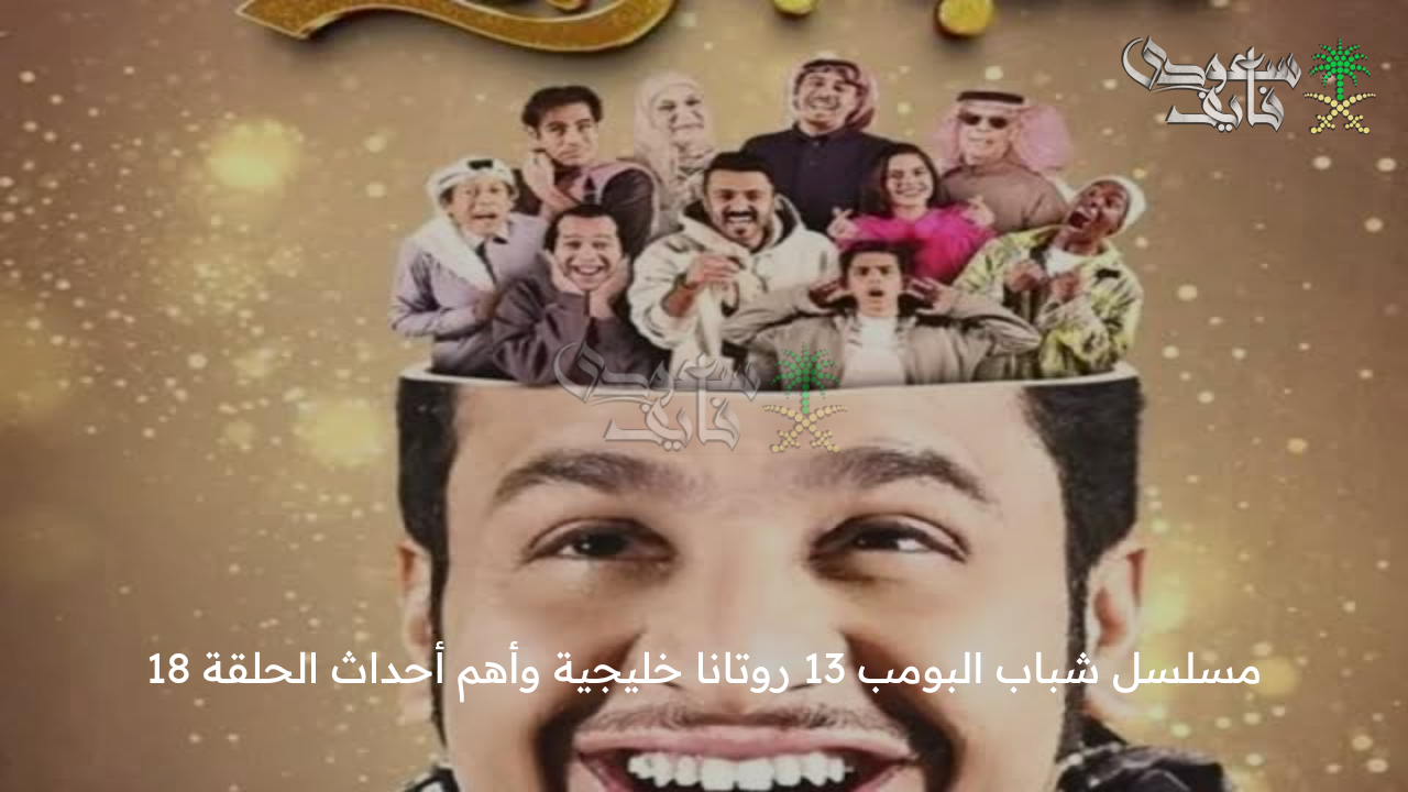 الضحك على أصوله.. مسلسل شباب البومب 13 روتانا خليجية وأهم أحداث الحلقة 18