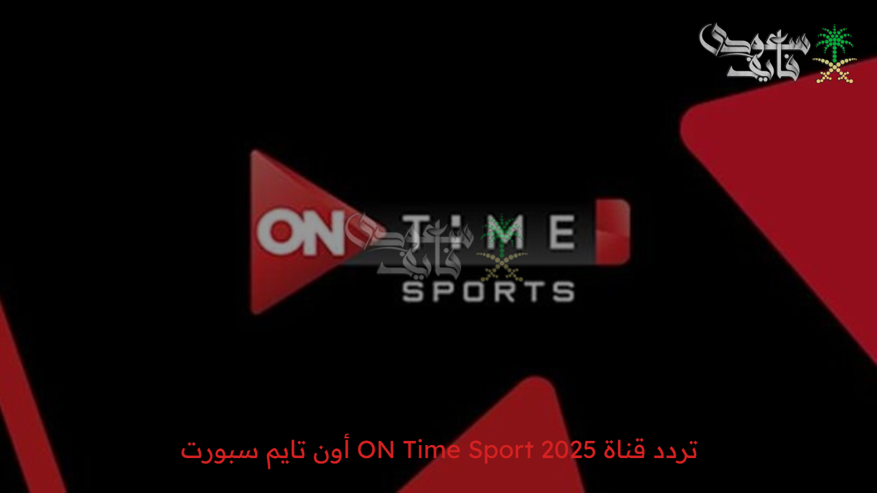 “اضبطها الآن” تردد قناة ON Time Sport 2025 الجديد على الأقمار الصناعية لمتابعة كل البطولات