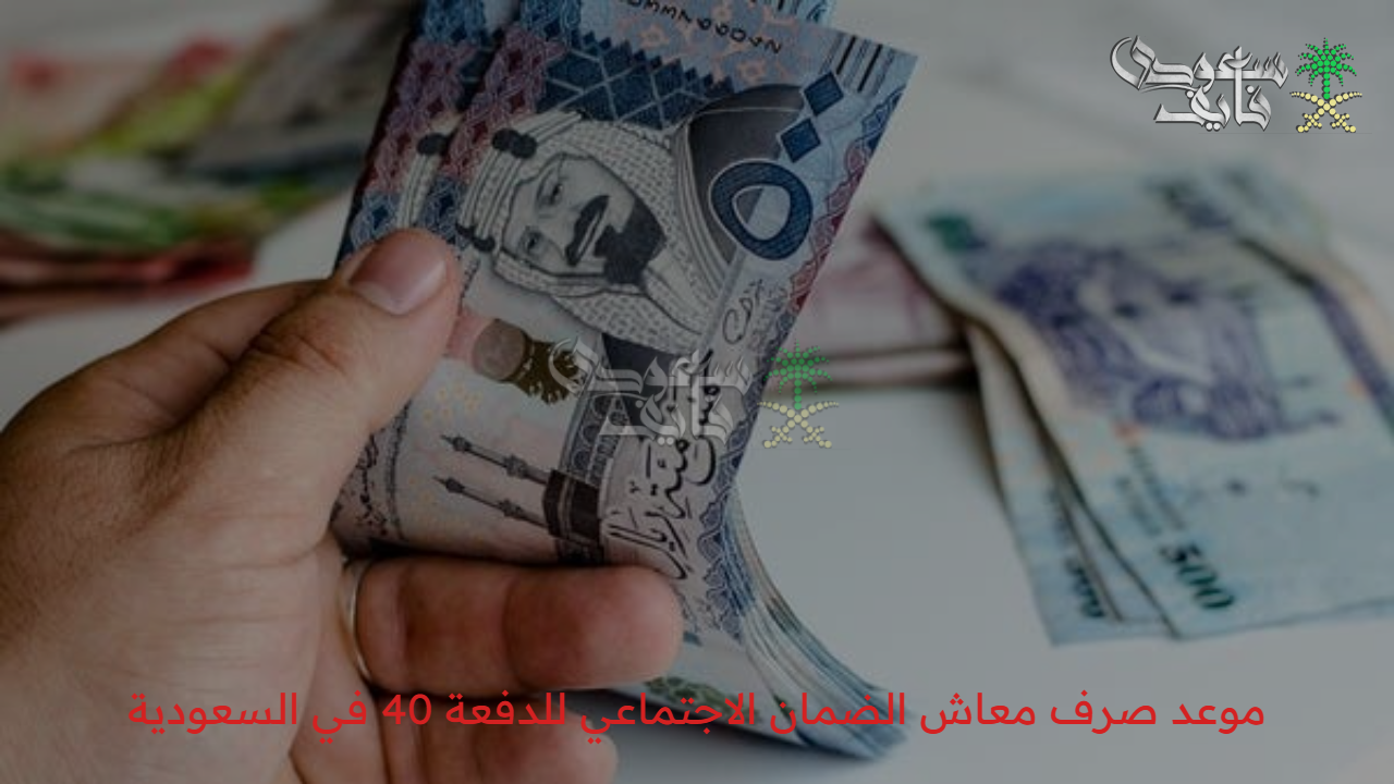  التفاصيل الرسمية حول موعد صرف معاش الضمان الاجتماعي للدفعة 40 في السعودية
