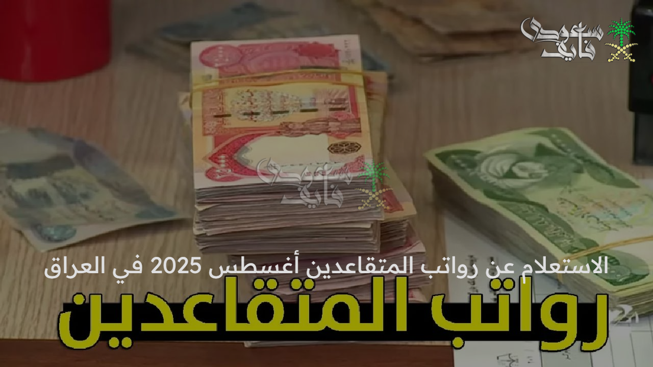 “فرحة من القلب” الاستعلام عن رواتب المتقاعدين أغسطس 2025 في العراق وأهم الشروط وموعد الصرف