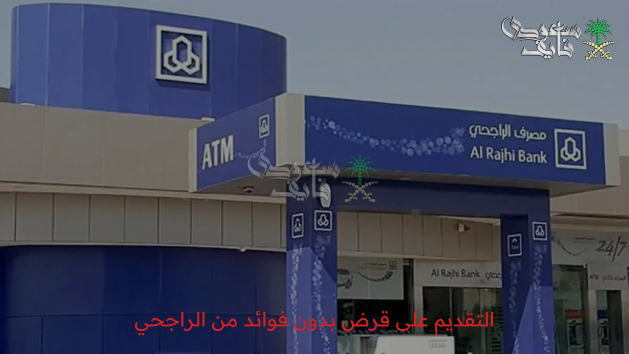 فرصة ذهبية.. التقديم على قرض بدون فوائد من الراجحي بخطوات سهلة وشروط ميسرة
