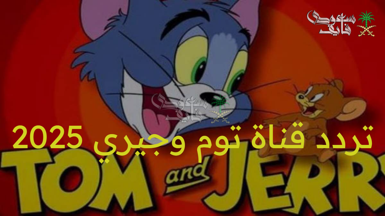نزلها للأطفال.. تردد قناة توم وجيري 2025 عبر الأقمار الصناعية