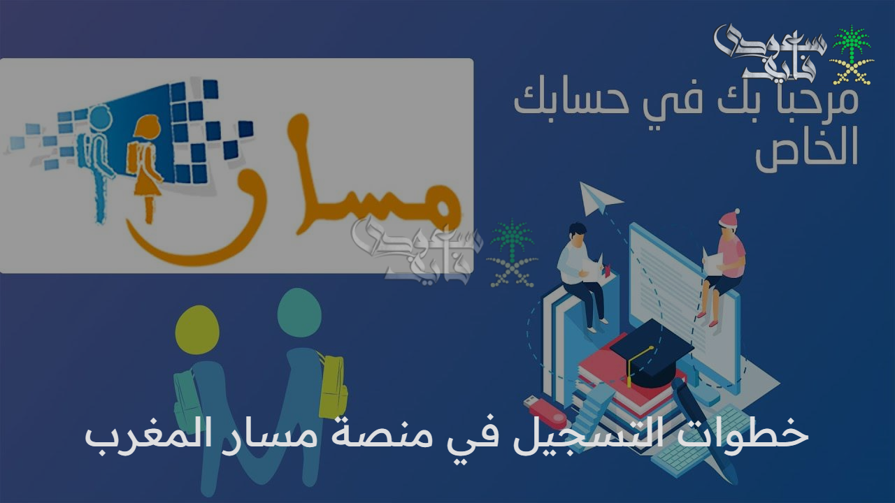 إضمن مكانك.. خطوات التسجيل في منصة مسار المغرب 2025 عبر massar.men.gov.ma والمستندات المطلوبة