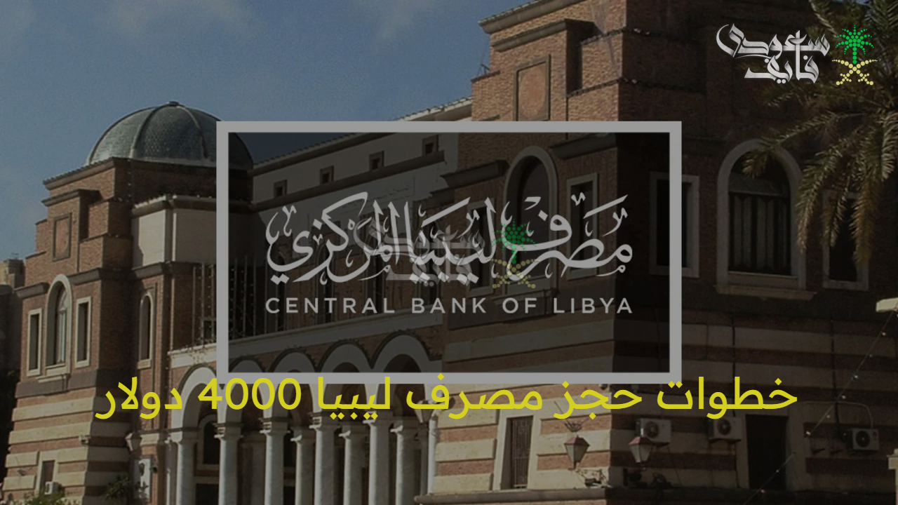 فلوسك في انتظارك.. خطوات حجز مصرف ليبيا 4000 دولار بشروط بسيطة