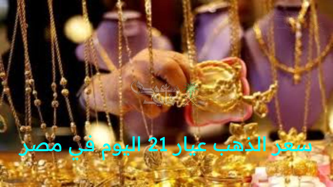 “سعر الذهب عيار 21 اليوم في مصر يشعل الأسواق ويترقب تحركات الدولار”