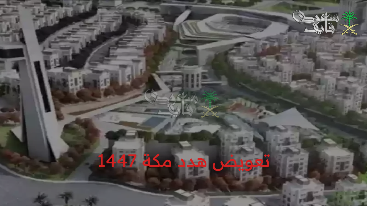 تعويض جديد..  تفاصيل مشروع هدد مكة 1447 وخطوات تقديم طلب التعويضات