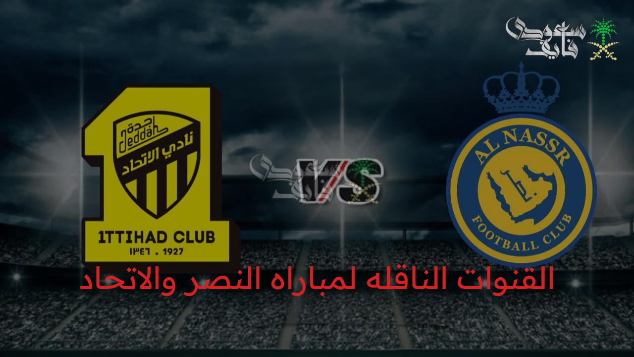 مشاهدة حصرية وممتعة.. القنوات الناقله لمباراه النصر والاتحاد في نصف نهائي كأس السوبر السعودي 2025