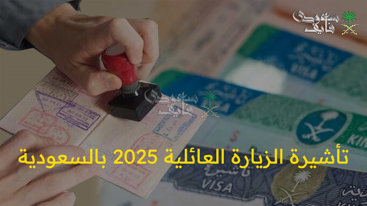تفاصيل واضحة…..تأشيرة الزيارة العائلية 2025 بالسعودية تعرف على الشروط الآن 