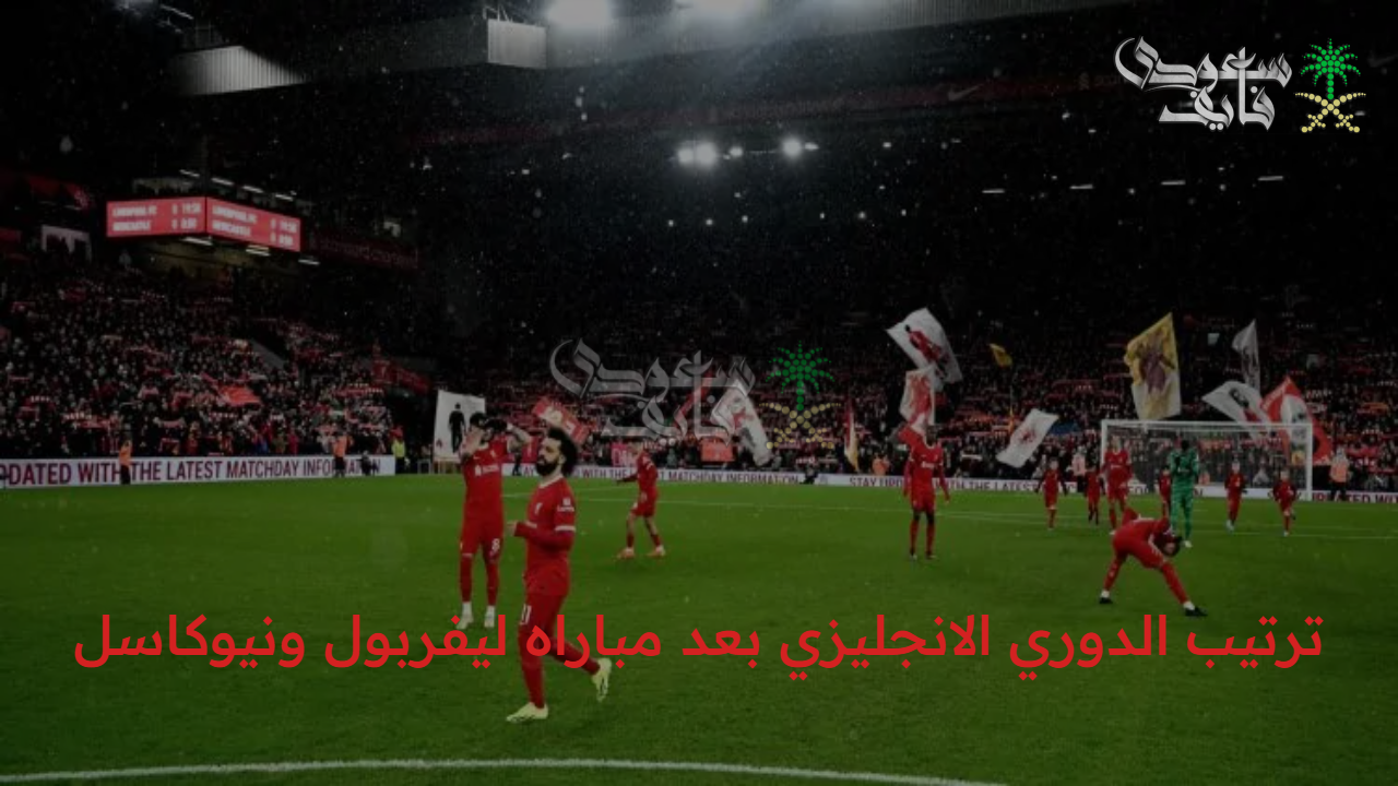 “بعد صدام الريدز الأخير”.. ترتيب الدوري الانجليزي بعد مباراه ليفربول ونيوكاسل