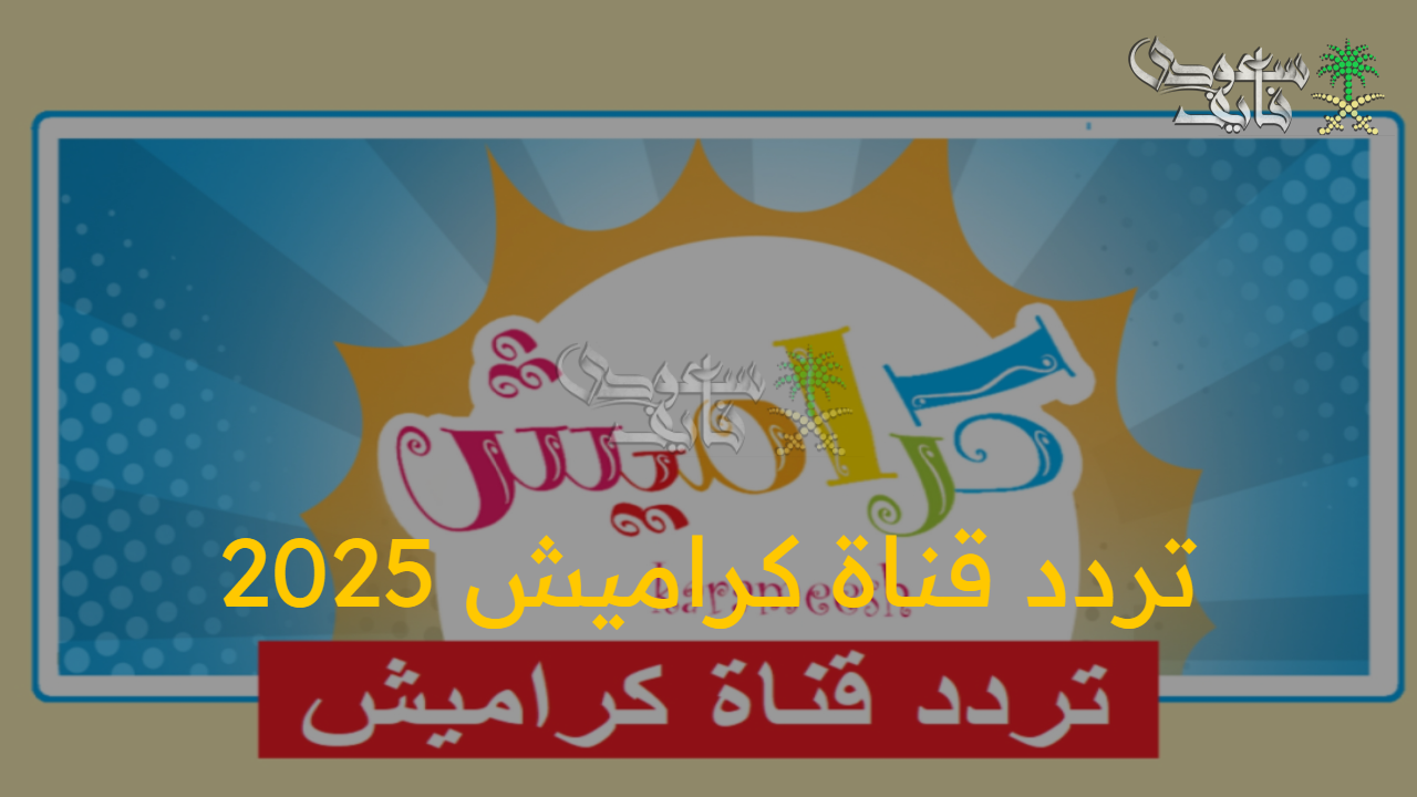 اضبطها على جهازك.. تردد قناة كراميش 2025 الجديد على النايل سات والعرب سات 