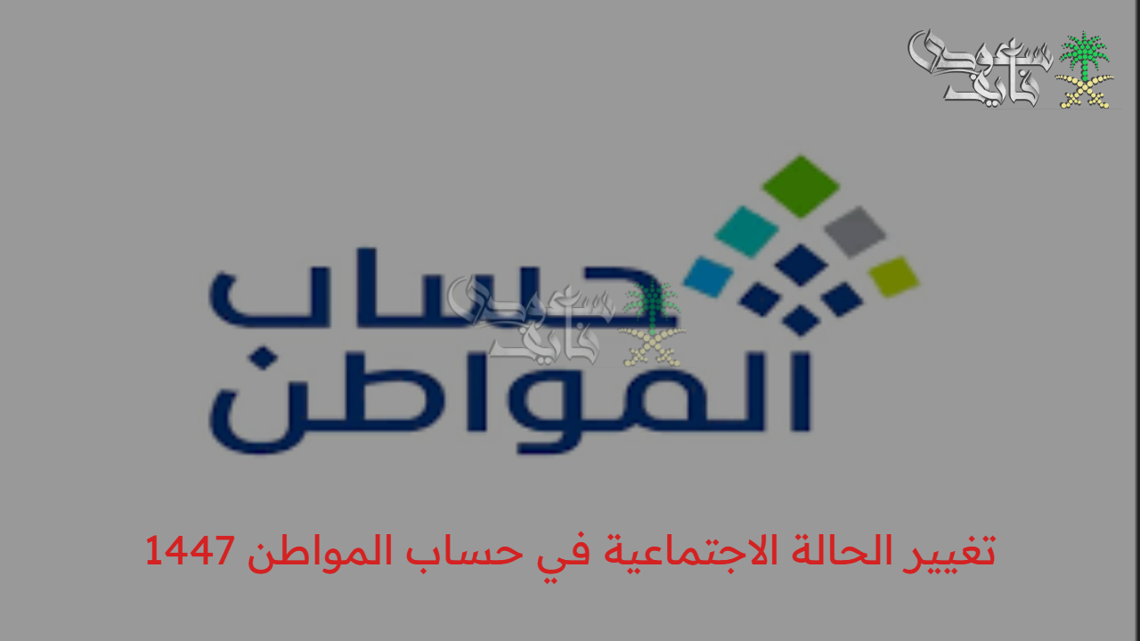 بـ4 خطوات فقط.. كيفية تغيير الحالة الاجتماعية في حساب المواطن 1447 بطريقة موثقة بالكامل للمستفيدين