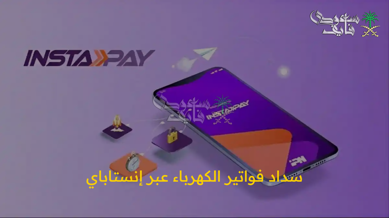 “في ثوان معدودة” خطوات سداد فواتير الكهرباء عبر إنستاباي بسهولة وأمان عبر اتباع خطوات محددة