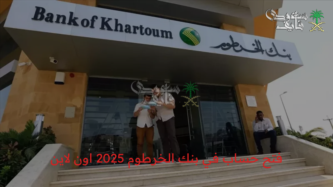 بكل سهولة.. فتح حساب في بنك الخرطوم 2025 اون لاين