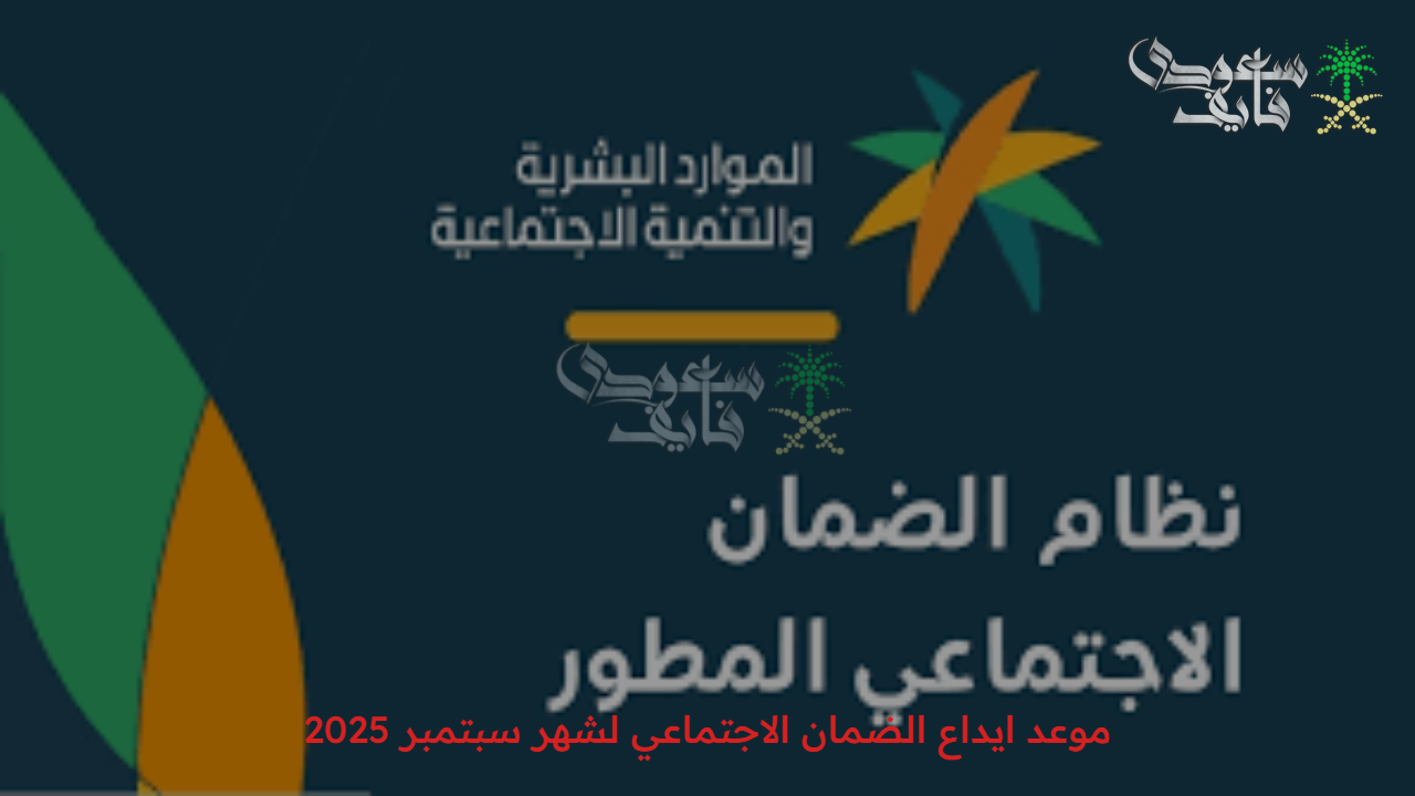 لا تفوت التفاصيل.. موعد ايداع الضمان الاجتماعي لشهر سبتمبر 2025 في حسابات المستفيدين 