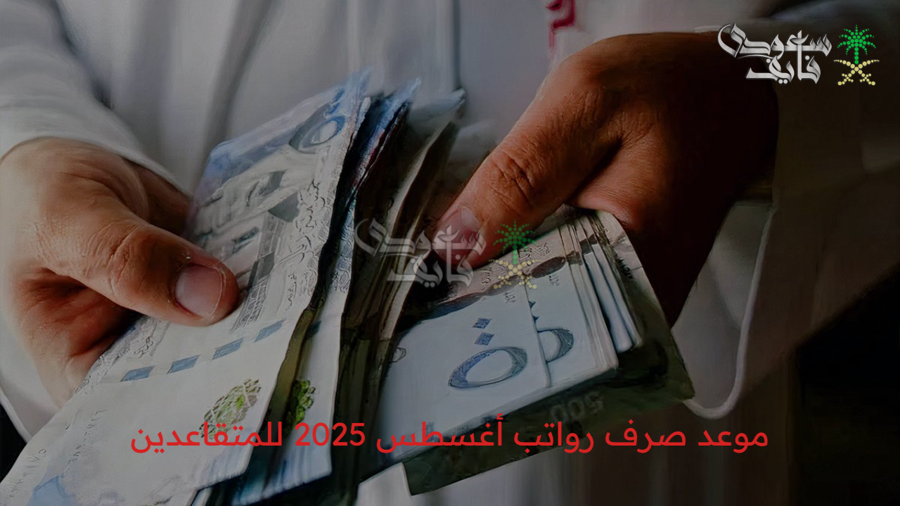 مفاجأة بخصوص موعد صرف رواتب أغسطس 2025 للمتقاعدين في السعودية