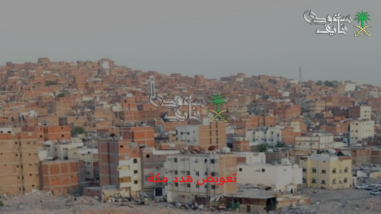 هنــــــــــا.. خطوات التقديم على تعويض هدد مكة 1447 إلكترونية وقائمة الأحياء المستهدفة من مشروع إزالة العشوائيات