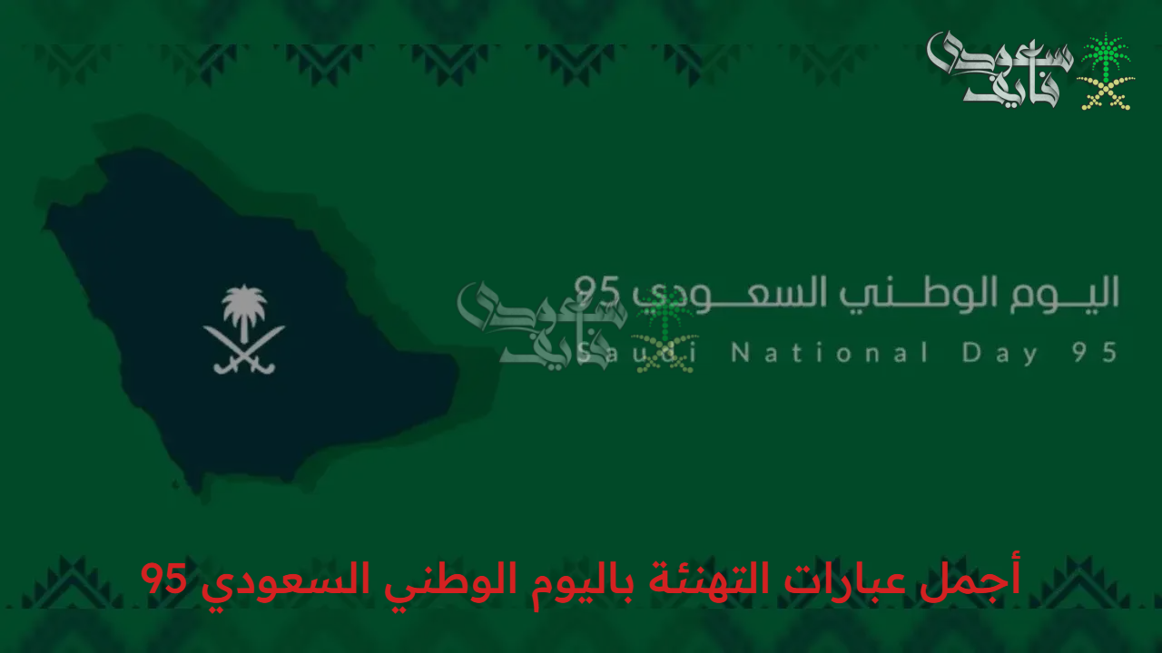 دام عزك ياوطنا.. أجمل عبارات التهنئة باليوم الوطني السعودي 95 بين الأهل والأصدقاء