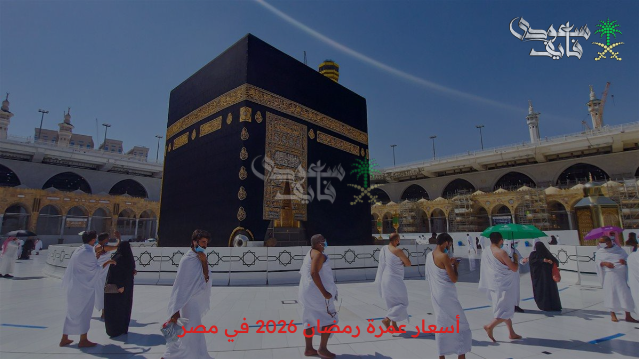 باقات مختلفة.. أسعار عمرة رمضان 2026 في مختلف الدرجات السياحية والاقتصادية شاملة الإقامة والخدمات