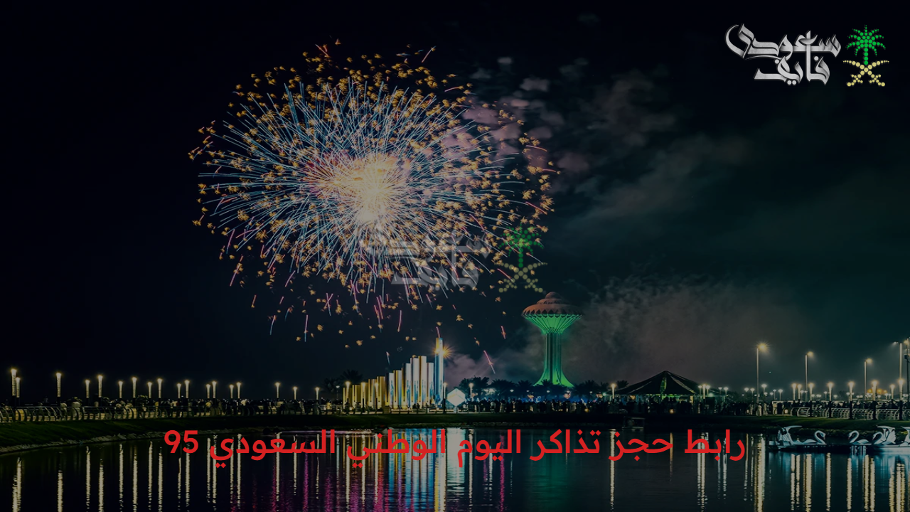 احتفالات مبهرة.. كيفية حجز تذاكر اليوم الوطني السعودي 95 وحفلات النجوم في مختلف المدن