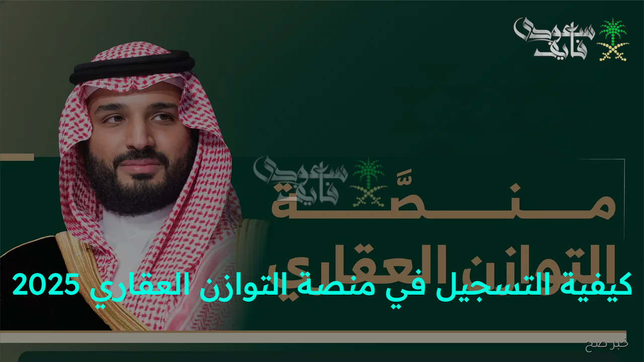 في دقائق معدودة… الهيئة الملكية توضح كيفية التسجيل في منصة التوازن العقاري 2025 وأبرز الشروط المطلوبة