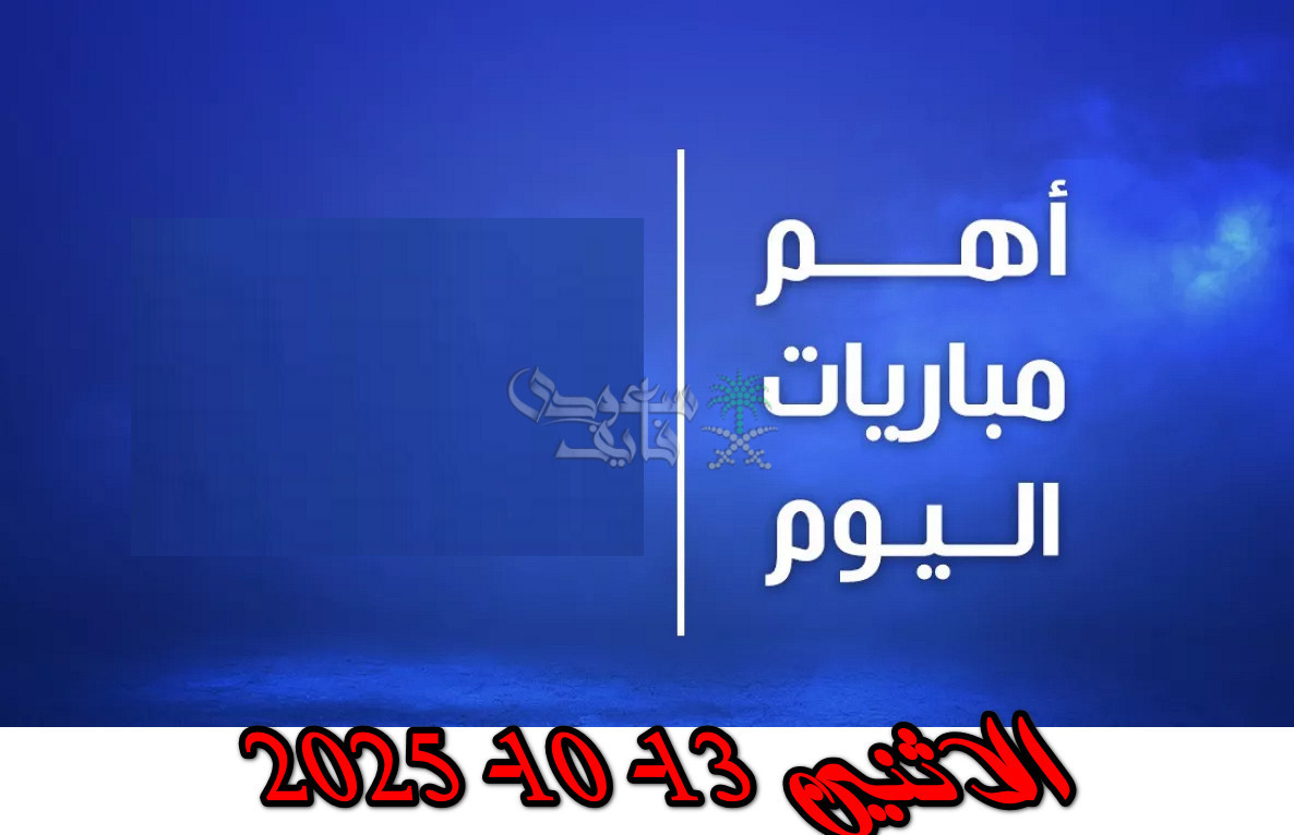 مواعيد مباريات اليوم الاثنين 13-10-2025 في جميع البطولات والقنوات الناقلة