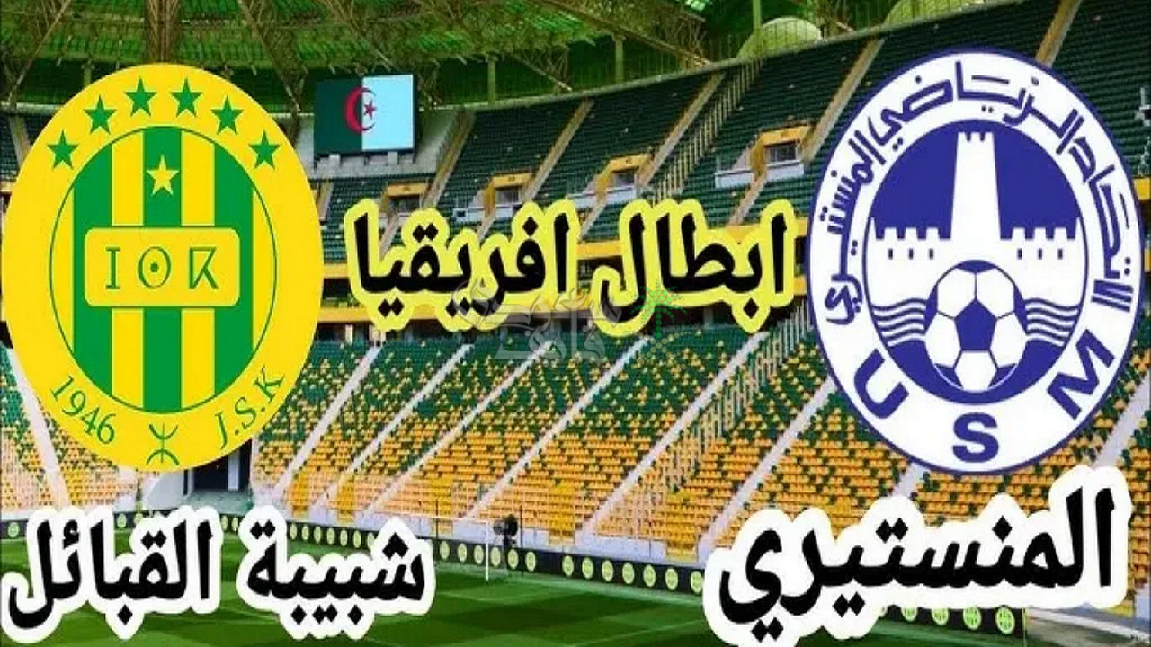 ما هي القنوات الناقلة لمباراة الاتحاد المنستيري ضد شبيبة القبائل اليوم؟