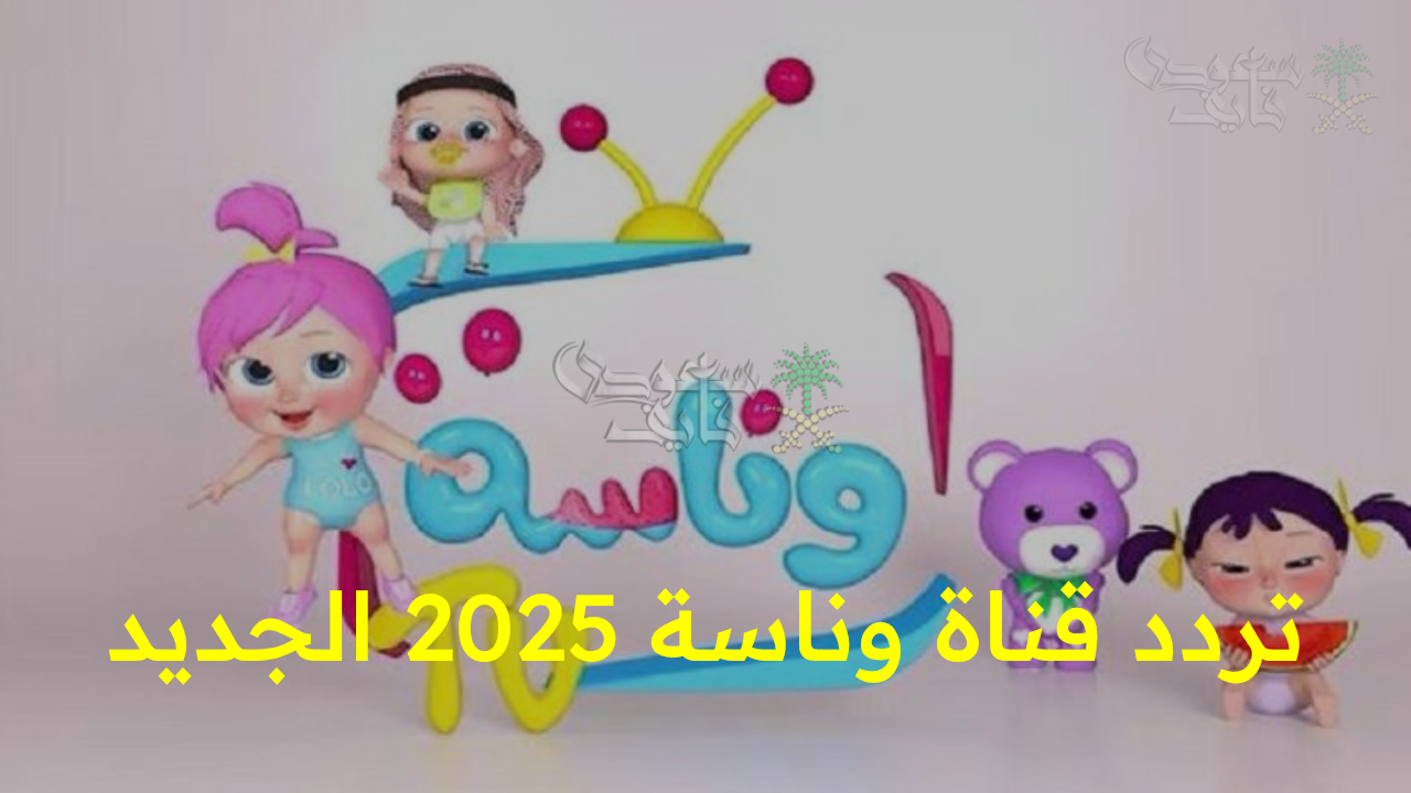 “لولو الشطورة.. تردد قناة وناسة 2025 الجديد على النايل سات وعرب سات وتمتع بعالم من المرح والتعليم لأطفالك”