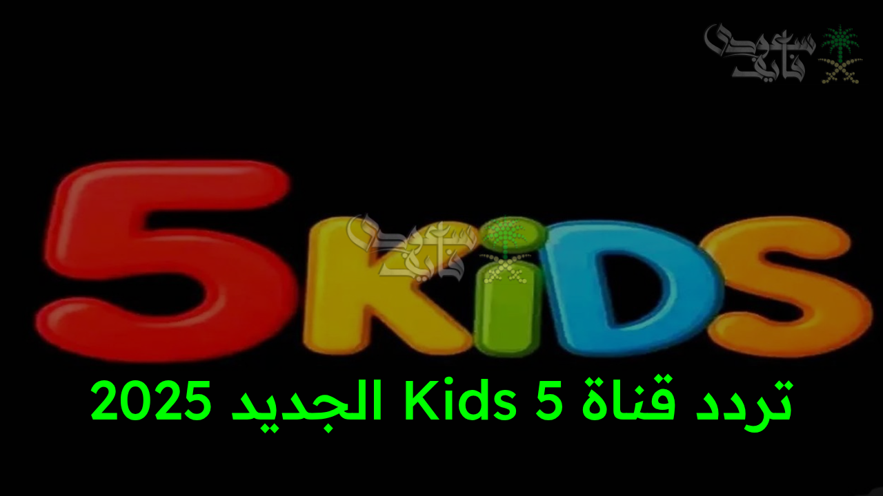 تحديث تردد قناة Kids 5 الجديد 2025.. مفاجآت مذهلة للأطفال وأحدث برامج الكرتون بجودة خيالية!