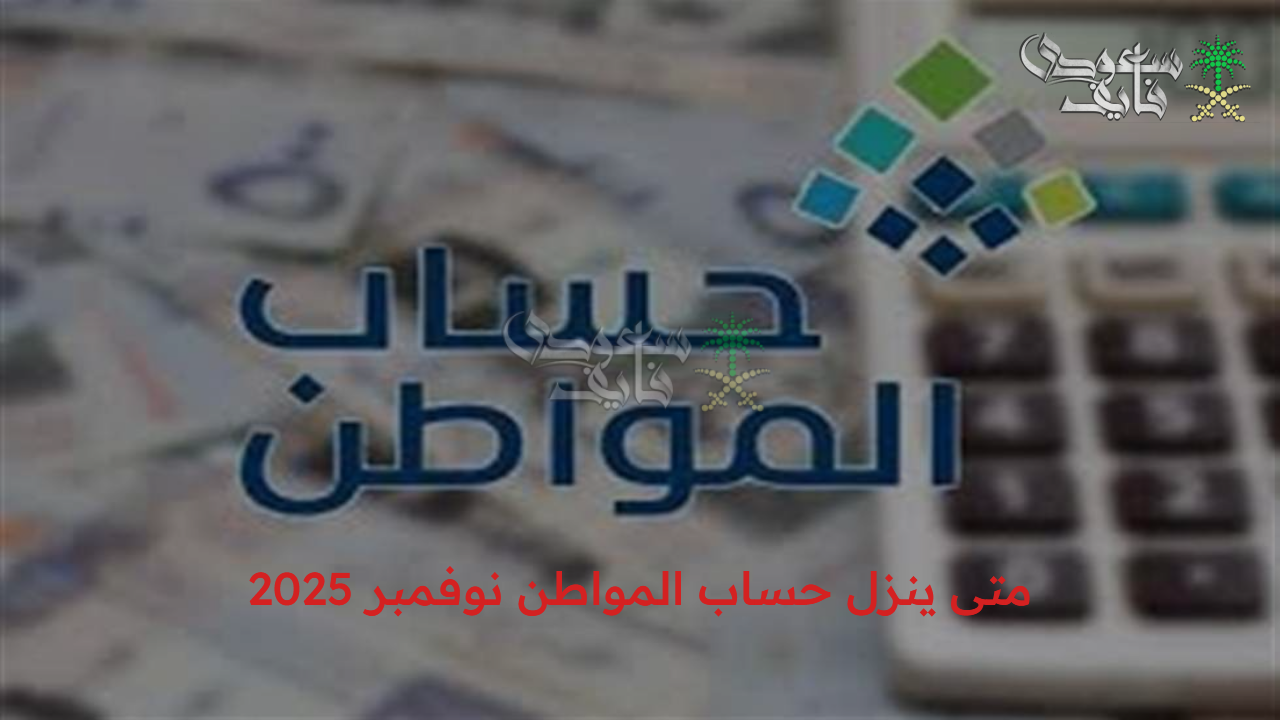 متى ينزل حساب المواطن نوفمبر 2025؟ وكيفية الاستعلام عن الأهلية