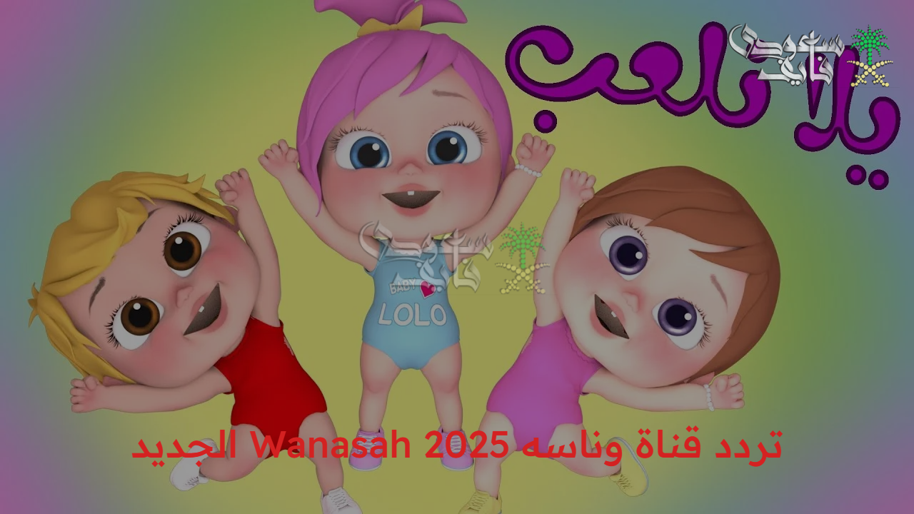 شغلها وفرح أطفالك… تردد قناة وناسه 2025 Wanasah الجديد على نايل سات وعرب سات