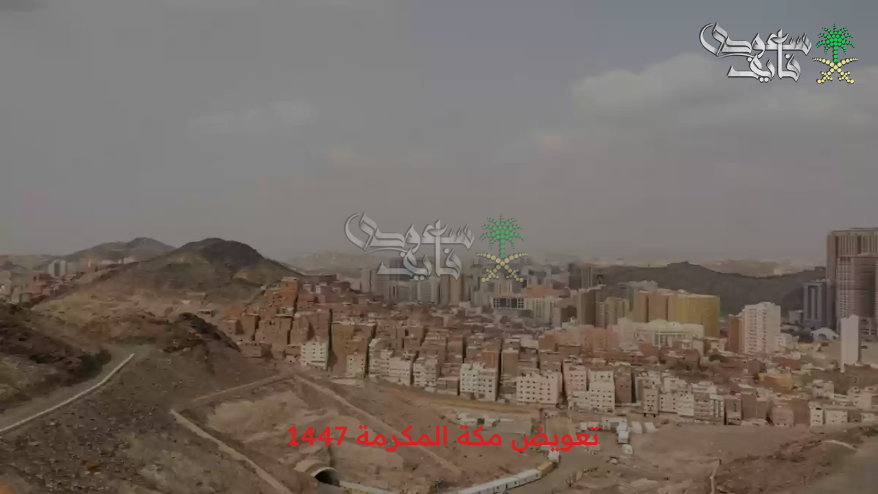 يدخل مرحلة الحسم.. تعويض مكة المكرمة 1447 بدء صرفه للسكان في المملكة