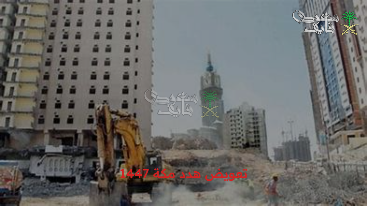 الإزالة مستمرة.. تقديم طلب تعويض هدد مكة 1447 والأحياء المشمولة 