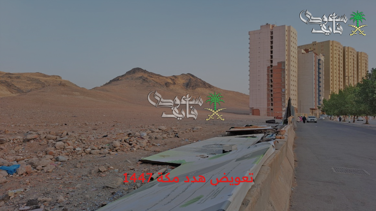 عاجل.. تعويض هدد مكة 1447 وطريقة التقديم عليه وأماكن الإزالة المستهدفة وأهمية مشروع التطوير