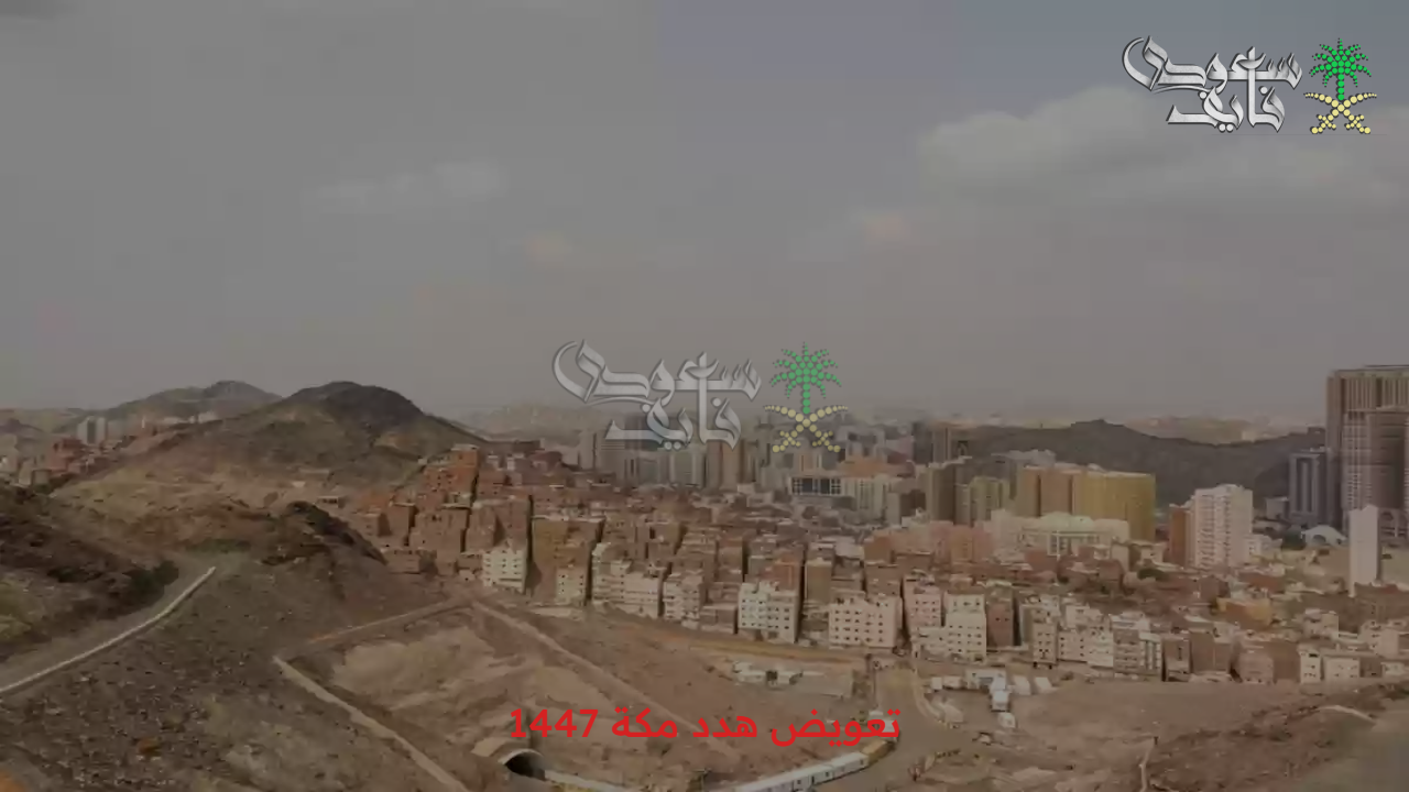 انطلق الآن.. تعويض هدد مكة 1447 مشروع يغير حياة السكان بالكامل وأهم الأحياء المستهدفة 