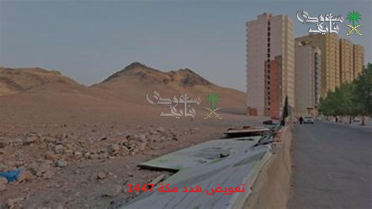 احصل عليه الآن.. تعويض هدد مكة 1447 وأهم تفاصيل المشروع