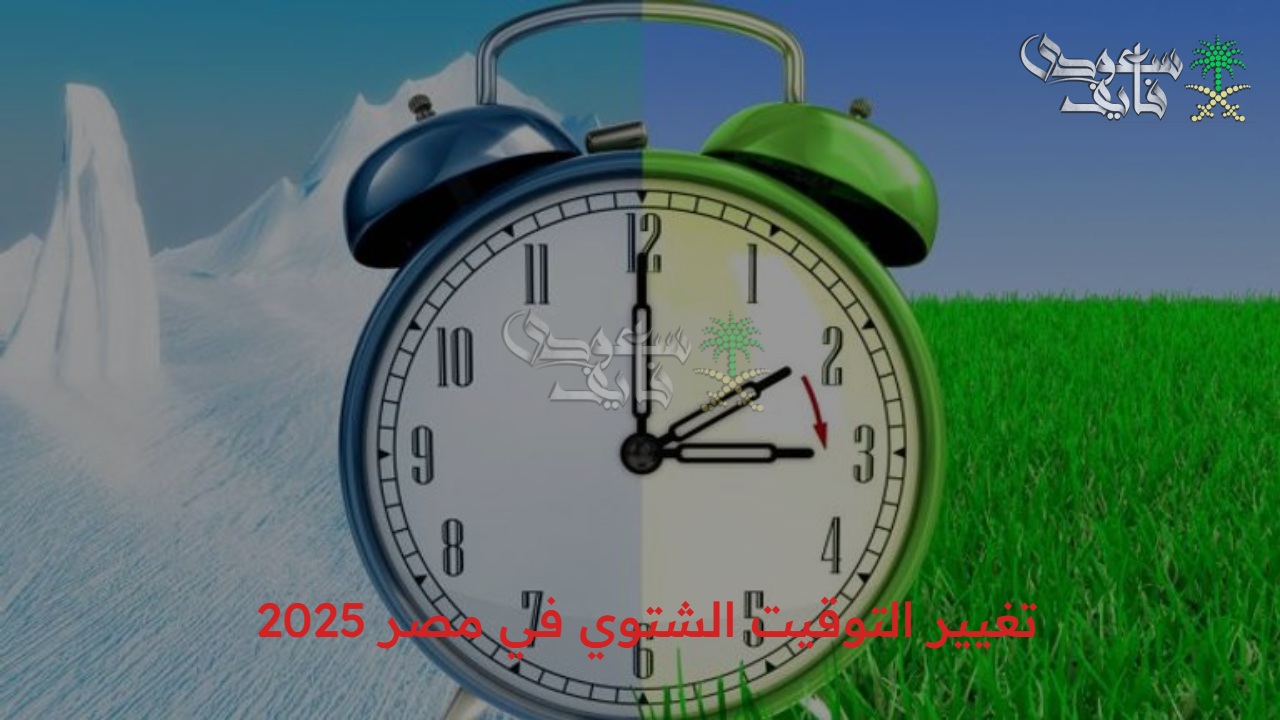 استعد… موعد تغيير التوقيت الشتوي في مصر 2025 وأهميته