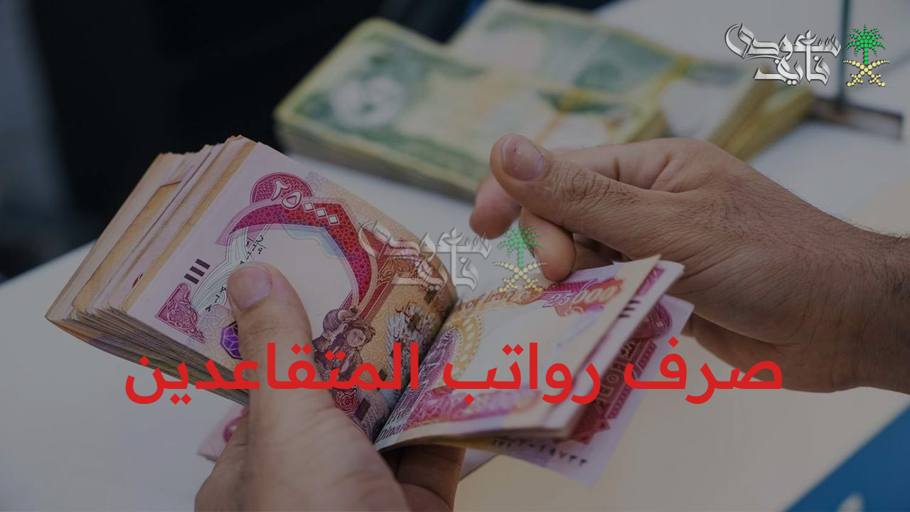 يصرف قريبًا…موعد صرف رواتب المتقاعدين لشهر اكتوبر 2025 وشروط استحقاق الراتب